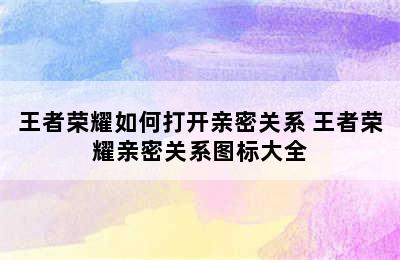 王者荣耀如何打开亲密关系 王者荣耀亲密关系图标大全